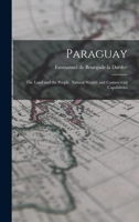 Paraguay: The Land and the People, Natural Wealth and Commercial Capabilities 101592963X Book Cover