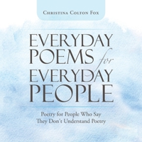 Everyday Poems for Everyday People: Poetry for People Who Say They Don't Understand Poetry 1489728597 Book Cover