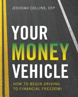 Your Money Vehicle: How to Begin Driving to Financial Freedom! 1544506287 Book Cover