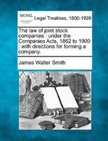 The law of joint stock companies: under the Companies Acts, 1862 to 1900 : with directions for forming a company. 1240116217 Book Cover