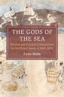 The Gods of the Sea: Whales and Coastal Communities in Northeast Japan, C.1600-2019 1009305514 Book Cover