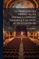 La princesse des Ursins; ou, La disgrace; comédie historique en trois actes et en prose 1175221449 Book Cover