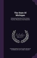 The State Of Michigan: Embracing Sketches Of Its History: Position, Resources And Industries 1241337357 Book Cover