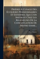 Prières À L'usage Des Écolières Pensionnaires Et Externes, Que L'on Instruit Chez Les Religieuses De La Congrégation De Notre-dame... 1274745411 Book Cover