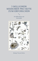 5 Millionen Mikroben pro Seite zum Erforschen: Für Mikroskope und Petrischale (German Edition) 3769304756 Book Cover