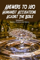 Answers to 180 Humanist Accusations Against The Bible - Volume II: Science, Prophecy and History B08KTXW7JL Book Cover