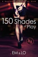 150 Shades of Play: A Beginner's Guide to Kink 061573510X Book Cover