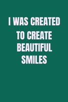 I Was Created to Create Beautiful Smiles : Dentist Quote Great for Student of Hygienist 1710263164 Book Cover