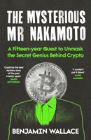 The Mysterious MR Nakamoto: A Fifteen-Year Quest to Unmask the Secret Genius Behind Crypto 0593594029 Book Cover