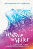 Matices de Mujer: Descubre la pureza del dise�o destinado para ti 1513633309 Book Cover
