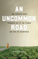 An Uncommon Road: How Canadian Sikhs Struggled out of the Fringes and into the Mainstream 1987900162 Book Cover