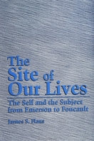 The Site of Our Lives: The Self and the Subject from Emerson to Foucault (S U N Y Series, Margins of Literature) 0791424324 Book Cover