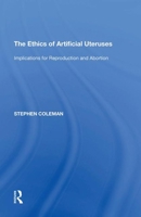 The Ethics Of Artificial Uteruses: Implications For Reproduction And Abortion (Ashgate Studies in Applied Ethics) 1138620963 Book Cover