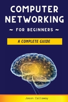 Computer Networking for Beginners: A Complete Guide to Network Systems, Wireless Technology, and Cybersecurity. Master the Science of the Internet of Things and Artificial Intelligence B08GFS21N6 Book Cover
