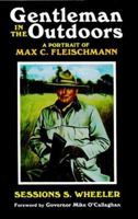 Gentleman in the Outdoors: A Portrait of Max C. Fleischmann 0874170982 Book Cover