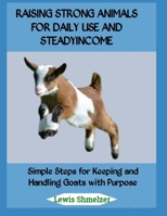 Raising Strong Animals for Daily Use and Steady Income: Simple Steps for Keeping and Handling Goats with Purpose B0FTT3CJQT Book Cover