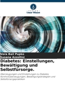 Diabetes: Einstellungen, Bewältigung und Selbstfürsorge.: Überzeugungen und Einstellungen zu Diabetes, Kontrollüberzeugungen, Bewältigungsstrategien und Selbstfürsorgepraktiken (German Edition) B0CKB675ZZ Book Cover