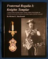 Fraternal Regalia I: Knights Templar:  A Collectors Guide To The Orders, Degrees, Activities, Swords, Uniforms, Badges, Medals, Regalia, And Collectible Souvenirs Of The Commandery Of The Knights Temp 0970985304 Book Cover