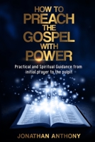 How to Preach the Gospel with Power: Practical and Spiritual Step by Step Guidance from initial Prayer to the Pulpit 1916194109 Book Cover
