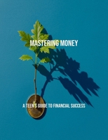 Mastering Money: A Teen'S Guide To Financial Success B0FQ1X6VMN Book Cover