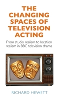 The Changing Spaces of Television Acting: From Studio Realism to Location Realism in BBC 1526148633 Book Cover