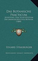 Das Botanische Practicum: Anleitung Zum Selbststudium Der Mikroskopischen Botanik Für Anfänger Und Fortgeschrittnere 1146619243 Book Cover