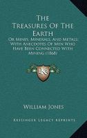 The Treasures of the Earth; Or, Mines, Minerals and Metals 1165157845 Book Cover