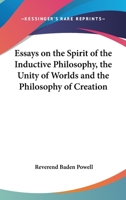 Essays on the Spirit of the Inductive Philosophy, the Unity of Worlds and the Philosophy of Creation 1162741872 Book Cover