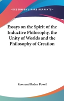 Essays on the Spirit of the Inductive Philosophy, the Unity of Worlds and the Philosophy of Creation 1417919140 Book Cover