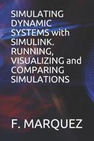 Simulating Dynamic Systems with Simulink. Running, Visualizing and Comparing Simulations 1092544186 Book Cover