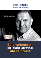 Kmu - Intern: verfeuert & verblasen: Geld verbrennen ist nicht strafbar... aber sinnlos! (German Edition) 3749791570 Book Cover