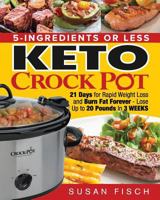 5-Ingredients or Less Keto Crock Pot Cookbook: 21 Day for Rapid Weight Loss and Burn Fat Forever- Lose up to 20 Pounds in 3 Weeks 1729612490 Book Cover