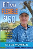 Fit and Flexible at 50: How I lost 50 pounds at 50 years old and became the most flexible I've ever been B0GL9QRR78 Book Cover