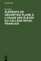 �l�ments de G�om�trie Plane � l'Usage Des �l�ves Du Coll�ge Royal Francais 3111103552 Book Cover