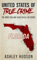 United States of True Crime: Florida: The Most Chilling Cases In All 50 States 1957059257 Book Cover