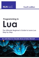 Programming in Lua: The Ultimate Beginner's Guide to Learn Lua Step by Step , Fourth Edition B09329KHH7 Book Cover