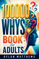 100,000 Whys Book for Adults: Curious Questions About Love, Money, Power, Death, the Mind, and the Strange Rules of Everyday Life B0GZ6YQGLC Book Cover