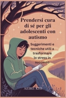 Prendersi cura di sé per gli adolescenti con autismo: Suggerimenti e tecniche utili a trasformare lo stress in successo (Italian Edition) B0FDQ381W8 Book Cover