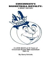 Cincinnati's Basketball Royalty: A Brief History: A Look Back at 15 Years of Cincinnati Royals NBA Basketball 1537538500 Book Cover