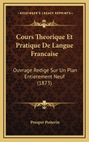Cours Theorique Et Pratique De Langue Francaise: Ouvrage Redige Sur Un Plan Entierement Neuf 1142746496 Book Cover