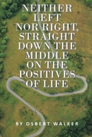 Neither left nor right, straight down the middle on the positives of life 1683481712 Book Cover