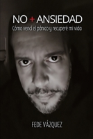 NO + ANSIEDAD: Cómo vencí el pánico y recuperé mi vida (El despertar de la Consciencia a partir de las Ansiedad) (Spanish Edition) B0G5YL43RV Book Cover