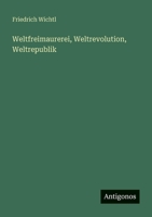 Weltfreimaurerei, Weltrevolution, Weltrepublik 3563954429 Book Cover
