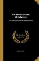 Die Statistischen Mittelwerte: Eine Methodologische Untersuchung 1161129898 Book Cover