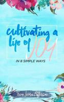 Cultivating a Life of Joy: In 8 Simple Ways 1975815653 Book Cover