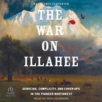 The War on Illahee: Genocide, Complicity, and Cover-Ups in the Pioneer Northwest B0GXC6133G Book Cover