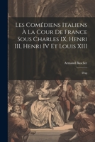 Les comédiens italiens à la cour de France sous Charles IX, Henri III, Henri IV et Louis XIII: D'ap 1022046217 Book Cover