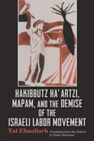 Hakibbutz Ha'artzi, Mapam, and the Demise of the Israeli Labor Movement 0815636644 Book Cover