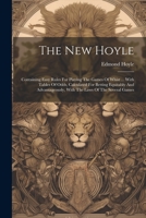 The New Hoyle: Containing Easy Rules For Playing The Games Of Whist ... With Tables Of Odds, Calculated For Betting Equitably And Adv 1022336428 Book Cover