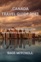 Canada travel guide 2023: Beyond the maple leaf: an insider's guide to canada B0C47TJQ63 Book Cover